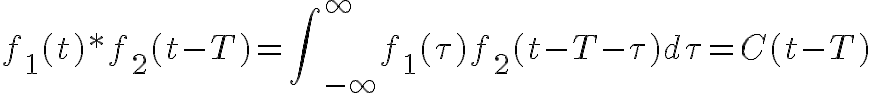 $f_1(t)*f_2(t-T)=\int\nolimits_{-\infty}^{\infty}f_1(\tau)f_2(t-T-\tau)d\tau =C(t-T)$